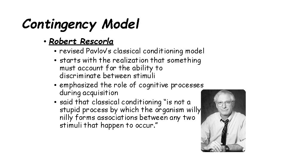 Contingency Model • Robert Rescorla • revised Pavlov’s classical conditioning model • starts with