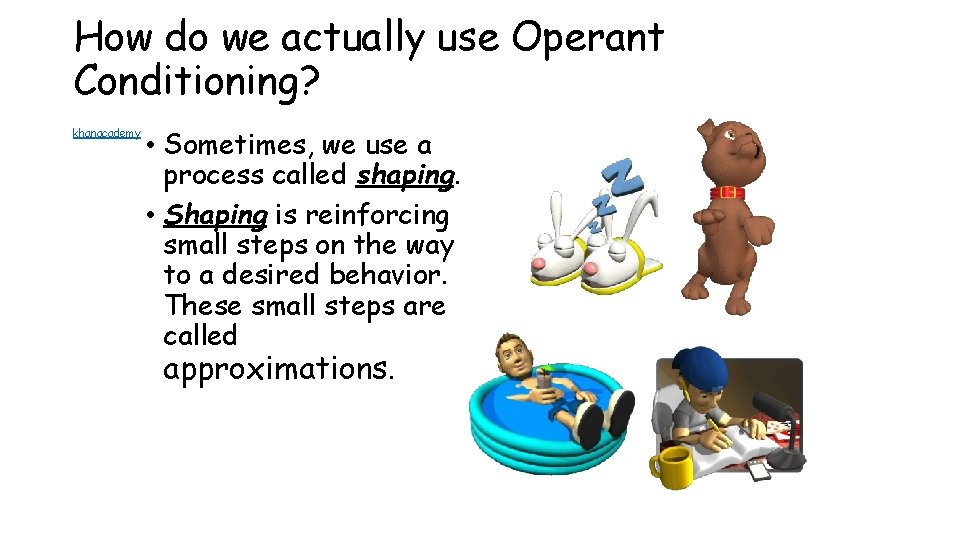 How do we actually use Operant Conditioning? khanacademy • Sometimes, we use a process