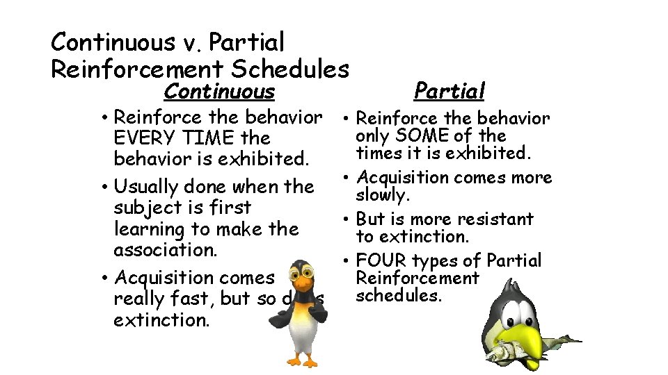 Continuous v. Partial Reinforcement Schedules Continuous • Reinforce the behavior EVERY TIME the behavior