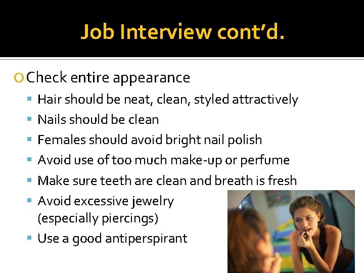 Job Interview cont’d. Check entire appearance Hair should be neat, clean, styled attractively Nails