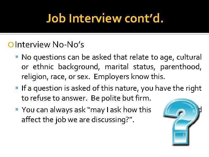 Job Interview cont’d. Interview No-No’s No questions can be asked that relate to age,