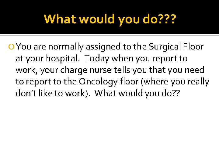 What would you do? ? ? You are normally assigned to the Surgical Floor