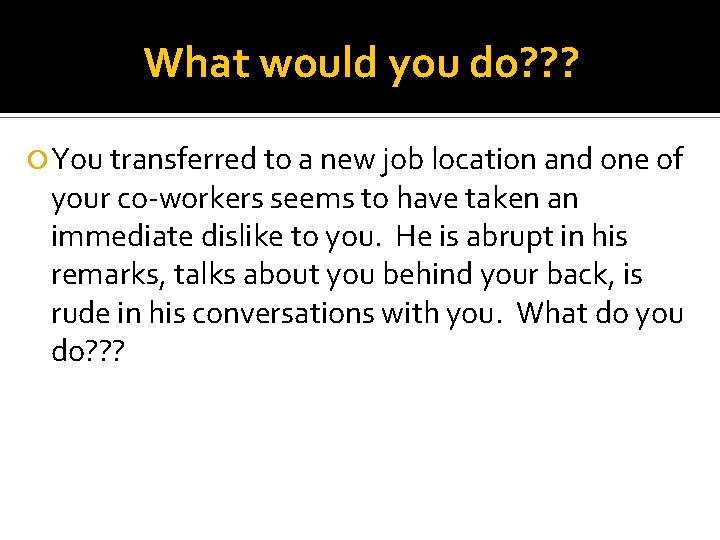 What would you do? ? ? You transferred to a new job location and