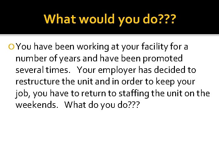 What would you do? ? ? You have been working at your facility for