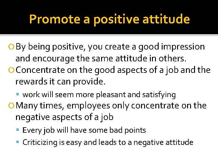 Promote a positive attitude By being positive, you create a good impression and encourage