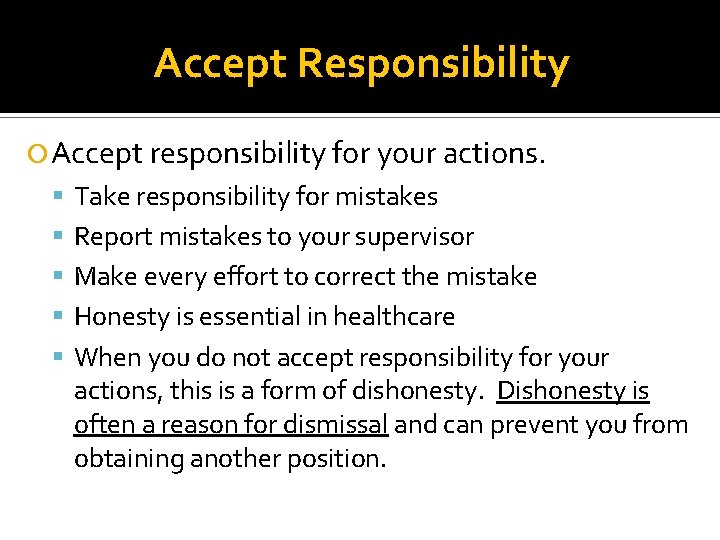 Accept Responsibility Accept responsibility for your actions. Take responsibility for mistakes Report mistakes to