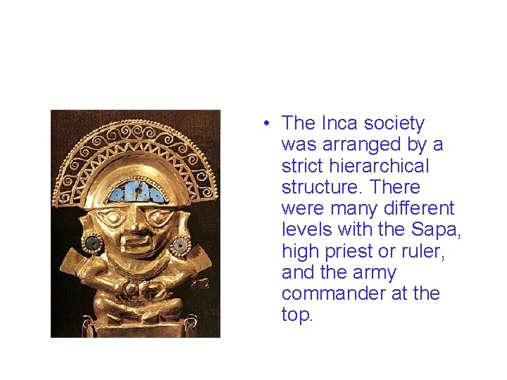  • The Inca society was arranged by a strict hierarchical structure. There were