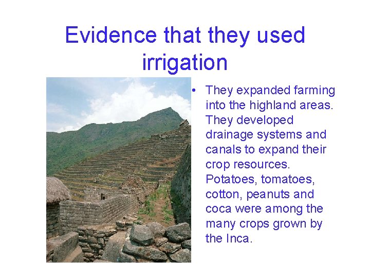 Evidence that they used irrigation • They expanded farming into the highland areas. They