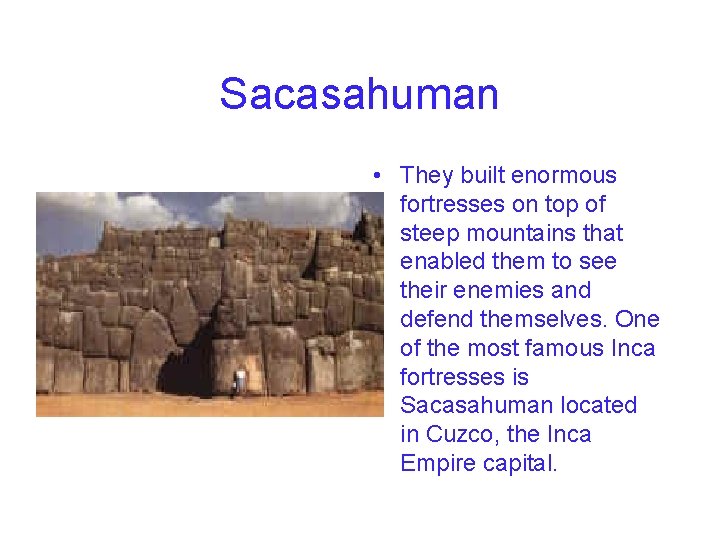 Sacasahuman • They built enormous fortresses on top of steep mountains that enabled them