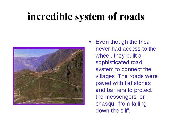 incredible system of roads • Even though the Inca never had access to the