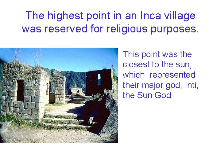 The highest point in an Inca village was reserved for religious purposes. • This