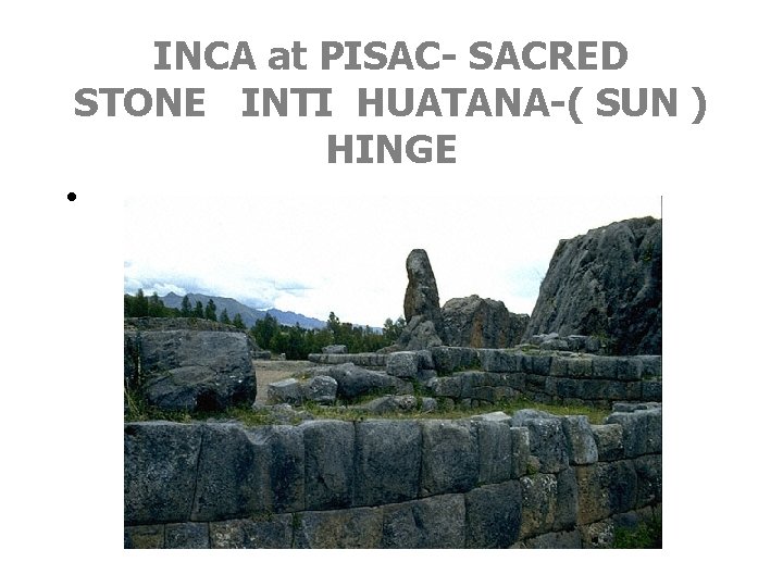 INCA at PISAC- SACRED STONE INTI HUATANA-( SUN ) HINGE • 