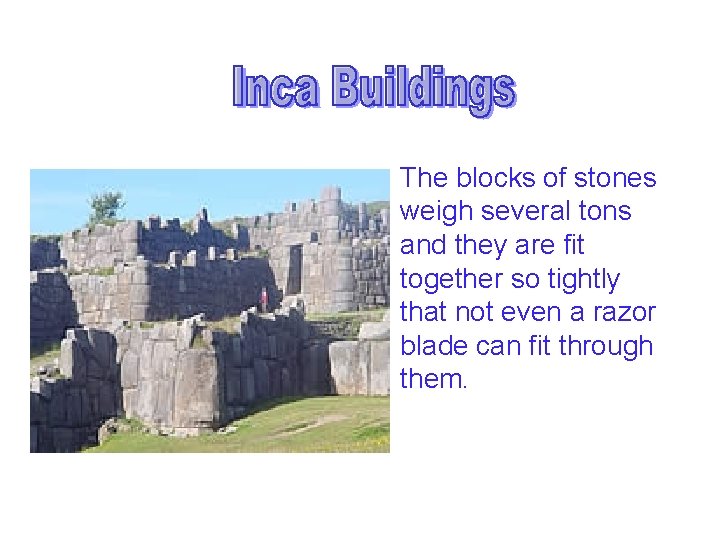  • The blocks of stones weigh several tons and they are fit together