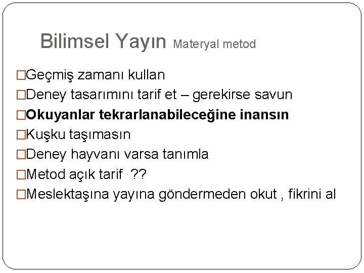 Bilimsel Yayın Materyal metod �Geçmiş zamanı kullan �Deney tasarımını tarif et – gerekirse savun