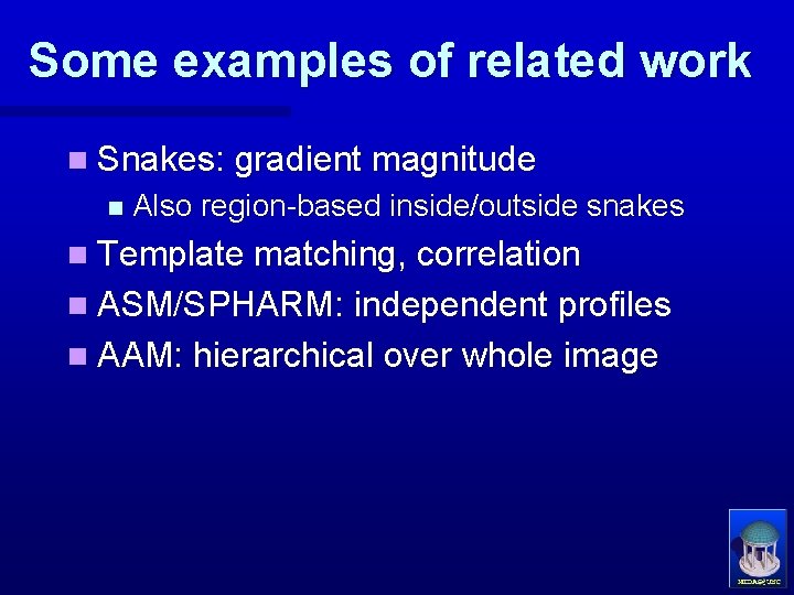 Some examples of related work n Snakes: gradient magnitude n Also region-based inside/outside snakes
