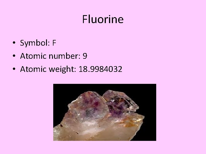 Fluorine • Symbol: F • Atomic number: 9 • Atomic weight: 18. 9984032 