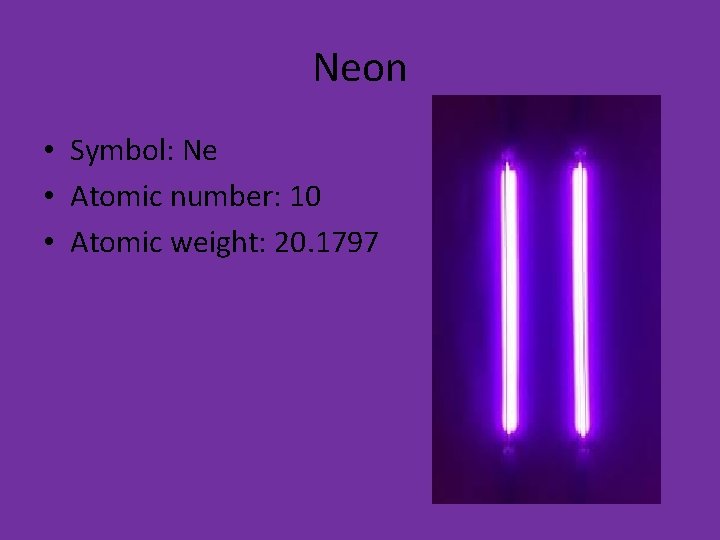 Neon • Symbol: Ne • Atomic number: 10 • Atomic weight: 20. 1797 