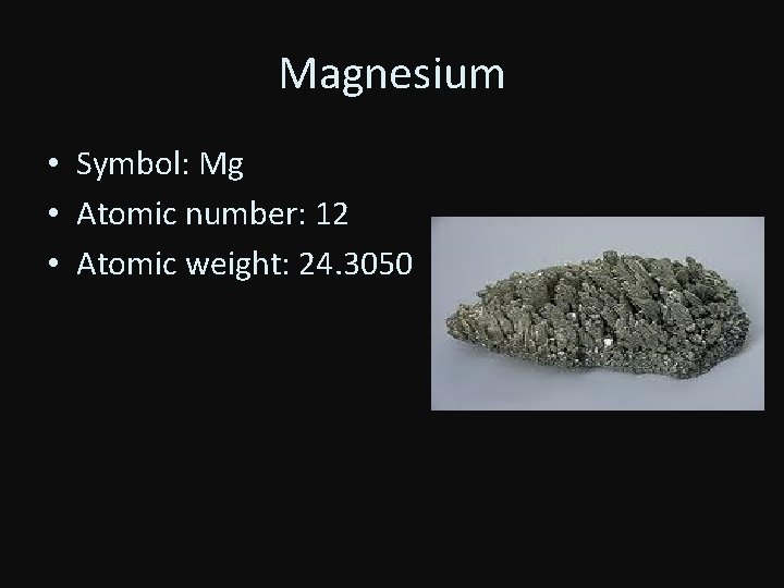 Magnesium • Symbol: Mg • Atomic number: 12 • Atomic weight: 24. 3050 