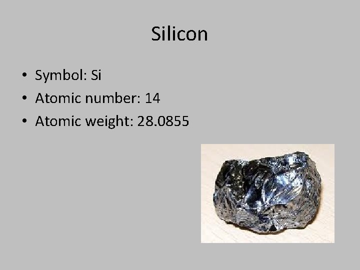 Silicon • Symbol: Si • Atomic number: 14 • Atomic weight: 28. 0855 