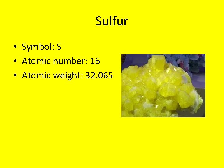 Sulfur • Symbol: S • Atomic number: 16 • Atomic weight: 32. 065 
