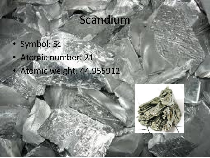 Scandium • Symbol: Sc • Atomic number: 21 • Atomic weight: 44. 955912 