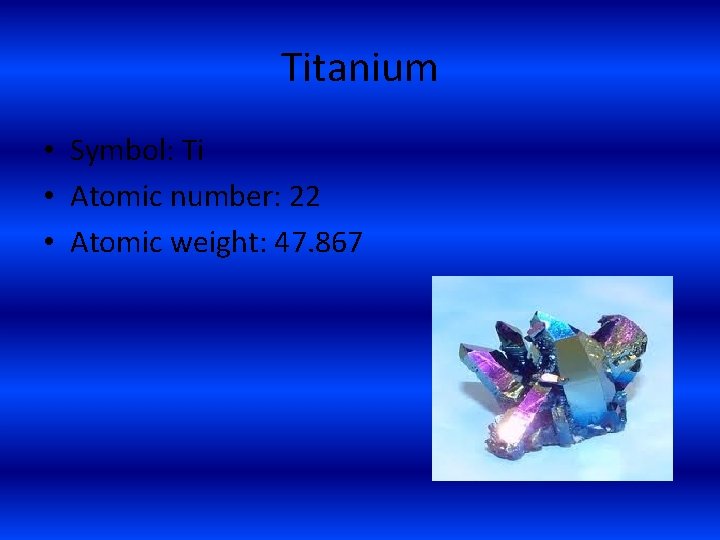 Titanium • Symbol: Ti • Atomic number: 22 • Atomic weight: 47. 867 