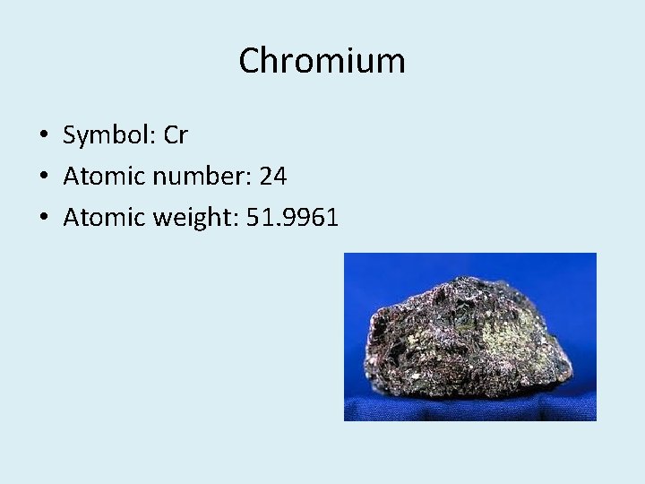 Chromium • Symbol: Cr • Atomic number: 24 • Atomic weight: 51. 9961 