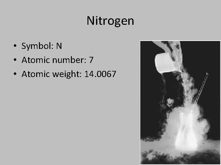 Nitrogen • Symbol: N • Atomic number: 7 • Atomic weight: 14. 0067 