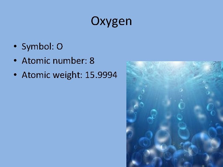 Oxygen • Symbol: O • Atomic number: 8 • Atomic weight: 15. 9994 