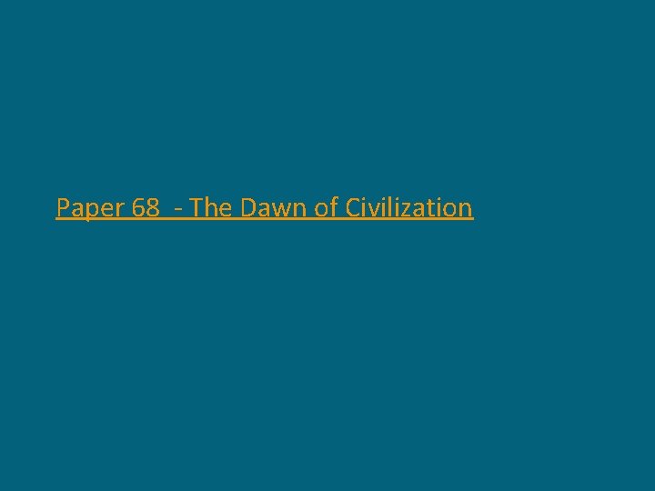 Paper 68 - The Dawn of Civilization 