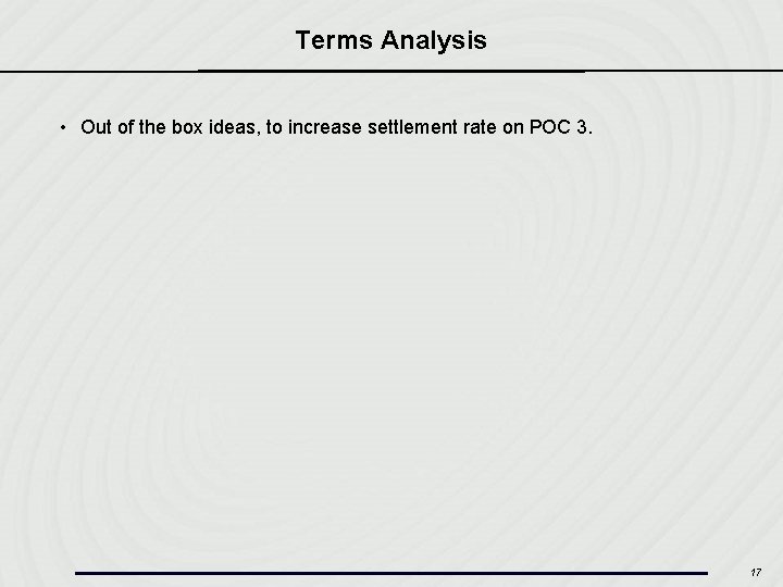 Terms Analysis • Out of the box ideas, to increase settlement rate on POC