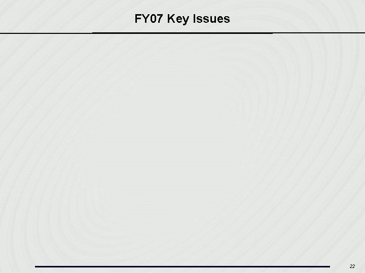 FY 07 Key Issues 22 