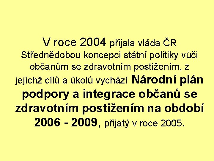 V roce 2004 přijala vláda ČR Střednědobou koncepci státní politiky vůči občanům se zdravotním