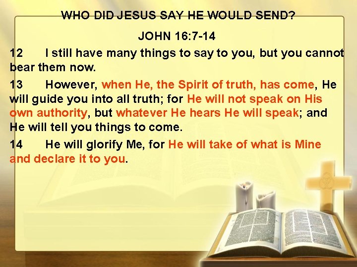 WHO DID JESUS SAY HE WOULD SEND? JOHN 16: 7 -14 12 I still
