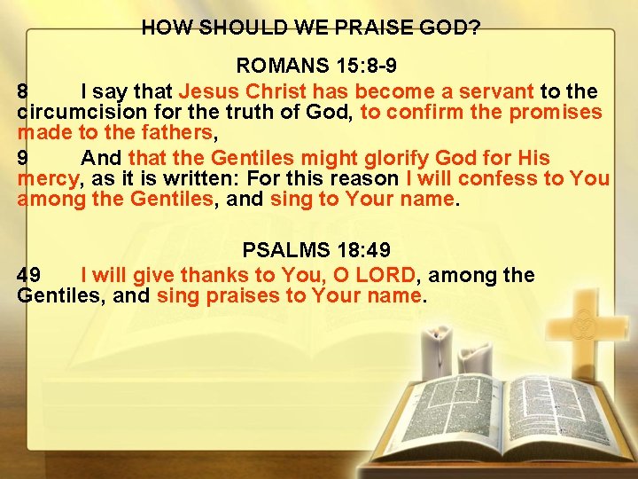 HOW SHOULD WE PRAISE GOD? ROMANS 15: 8 -9 8 I say that Jesus
