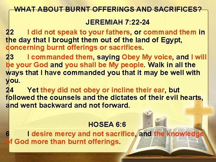 WHAT ABOUT BURNT OFFERINGS AND SACRIFICES? JEREMIAH 7: 22 -24 22 I did not