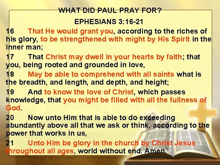 WHAT DID PAUL PRAY FOR? EPHESIANS 3: 16 -21 16 That He would grant