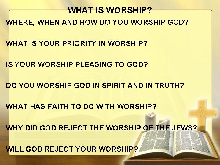 WHAT IS WORSHIP? WHERE, WHEN AND HOW DO YOU WORSHIP GOD? WHAT IS YOUR