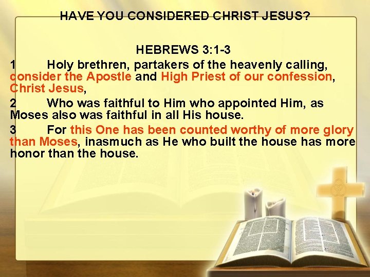 HAVE YOU CONSIDERED CHRIST JESUS? HEBREWS 3: 1 -3 1 Holy brethren, partakers of