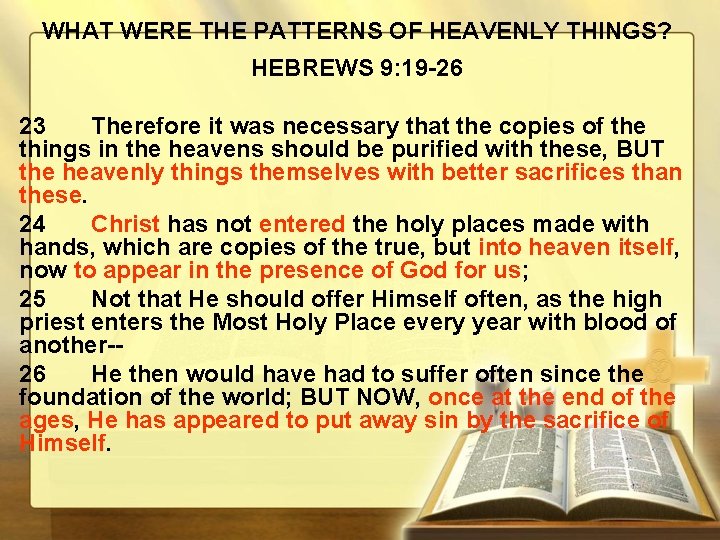 WHAT WERE THE PATTERNS OF HEAVENLY THINGS? HEBREWS 9: 19 -26 23 Therefore it