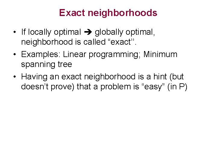 Exact neighborhoods • If locally optimal globally optimal, neighborhood is called “exact’’. • Examples: