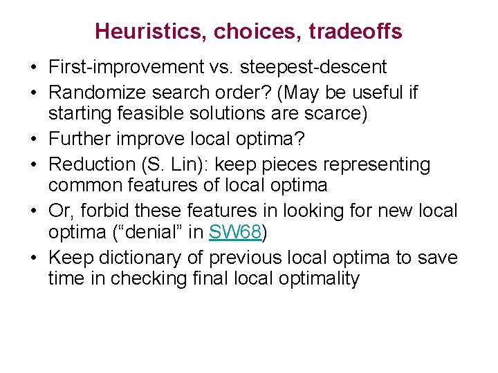 Heuristics, choices, tradeoffs • First-improvement vs. steepest-descent • Randomize search order? (May be useful