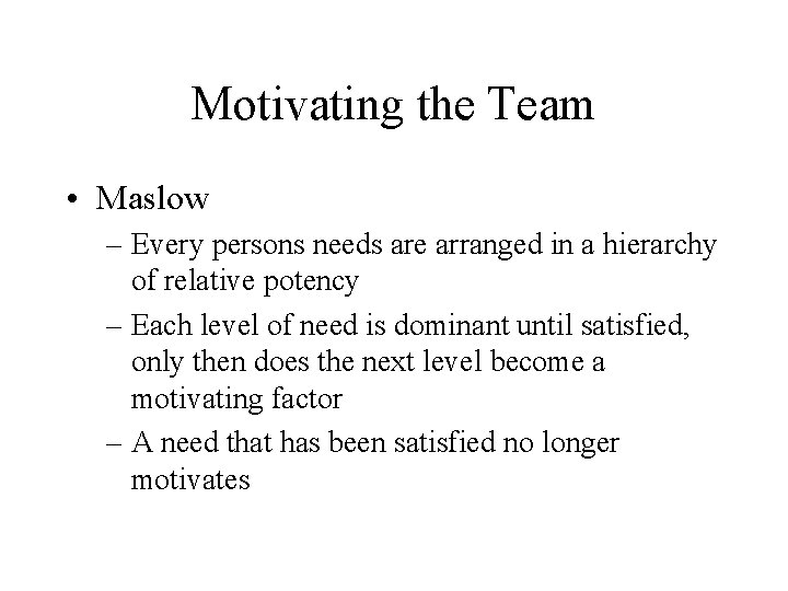 Motivating the Team • Maslow – Every persons needs are arranged in a hierarchy