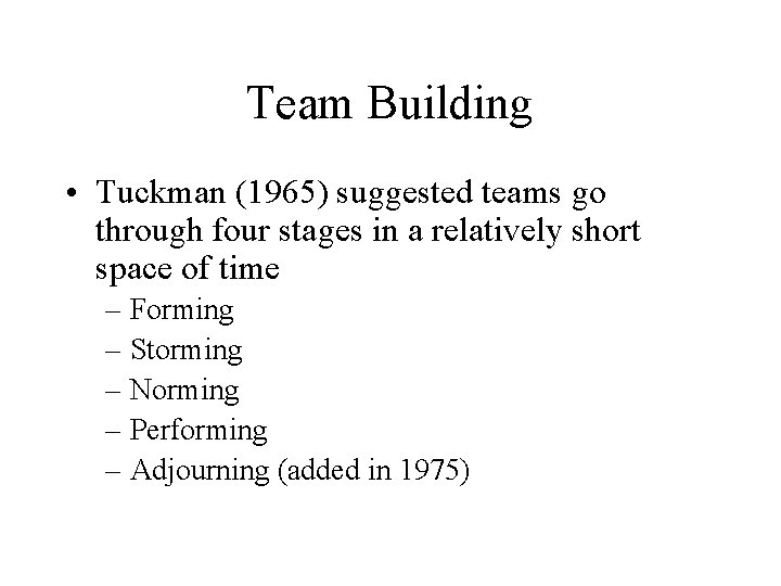 Team Building • Tuckman (1965) suggested teams go through four stages in a relatively