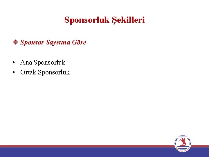 Sponsorluk Şekilleri v Sponsor Sayısına Göre • Ana Sponsorluk • Ortak Sponsorluk 