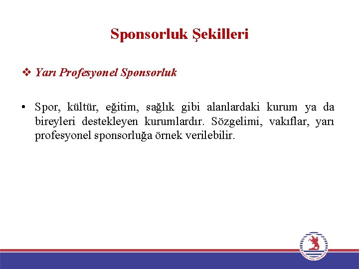 Sponsorluk Şekilleri v Yarı Profesyonel Sponsorluk • Spor, kültür, eğitim, sağlık gibi alanlardaki kurum
