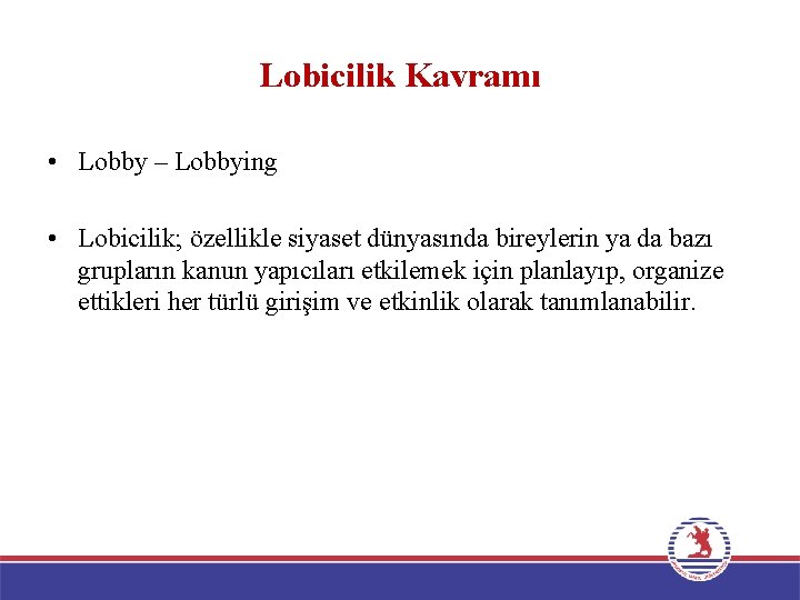 Lobicilik Kavramı • Lobby – Lobbying • Lobicilik; özellikle siyaset dünyasında bireylerin ya da