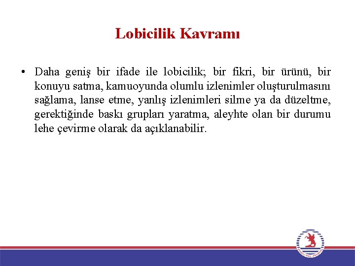 Lobicilik Kavramı • Daha geniş bir ifade ile lobicilik; bir fikri, bir ürünü, bir