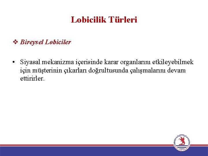 Lobicilik Türleri v Bireysel Lobiciler • Siyasal mekanizma içerisinde karar organlarını etkileyebilmek için müşterinin