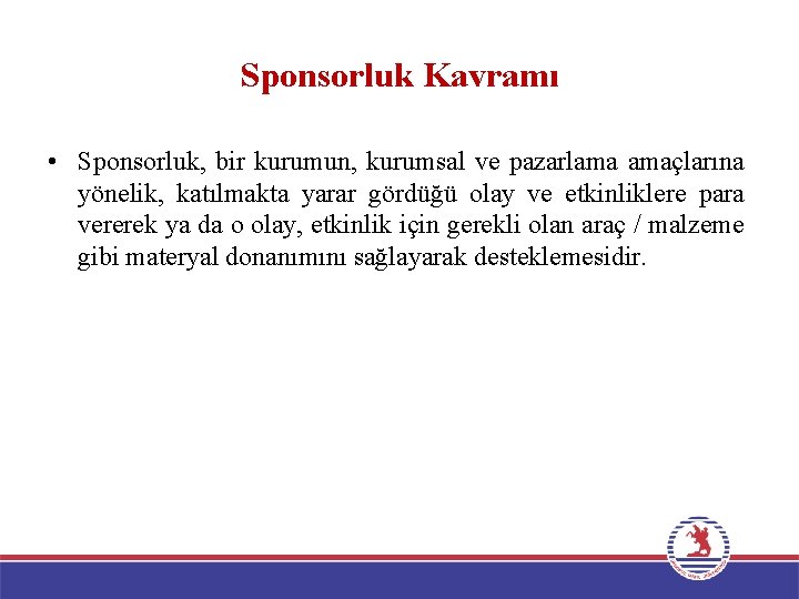 Sponsorluk Kavramı • Sponsorluk, bir kurumun, kurumsal ve pazarlama amaçlarına yönelik, katılmakta yarar gördüğü